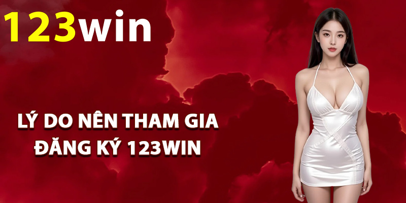 Lý do nên tham gia đăng ký 123Win