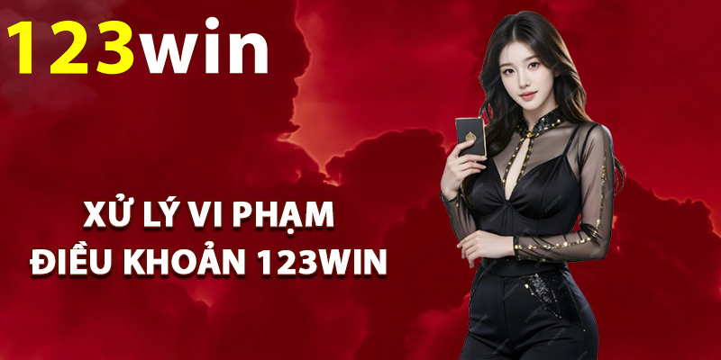 Quy định xử lý vi phạm điều khoản 123Win